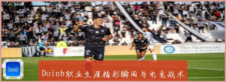 Doinb职业生涯精彩瞬间与电竞战术解析全记录