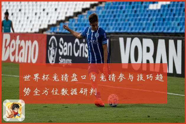 世界杯竞猜盘口与竞猜参与技巧趋势全方位数据研判
