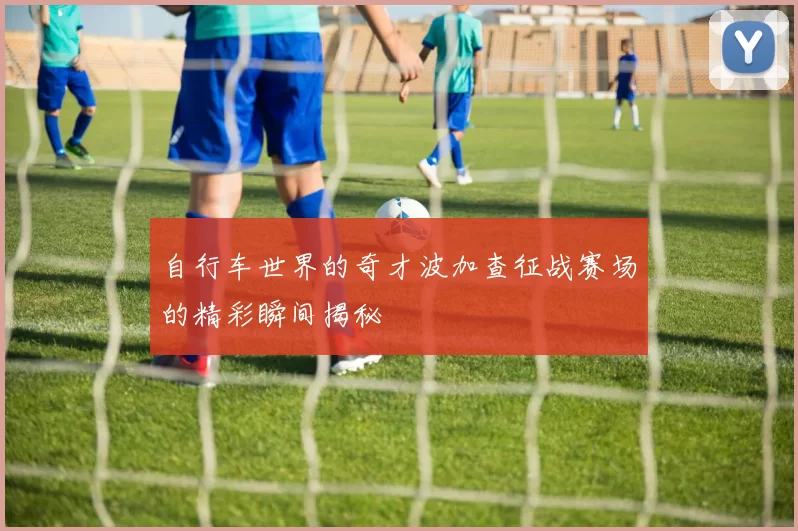自行车世界的奇才波加查征战赛场的精彩瞬间揭秘