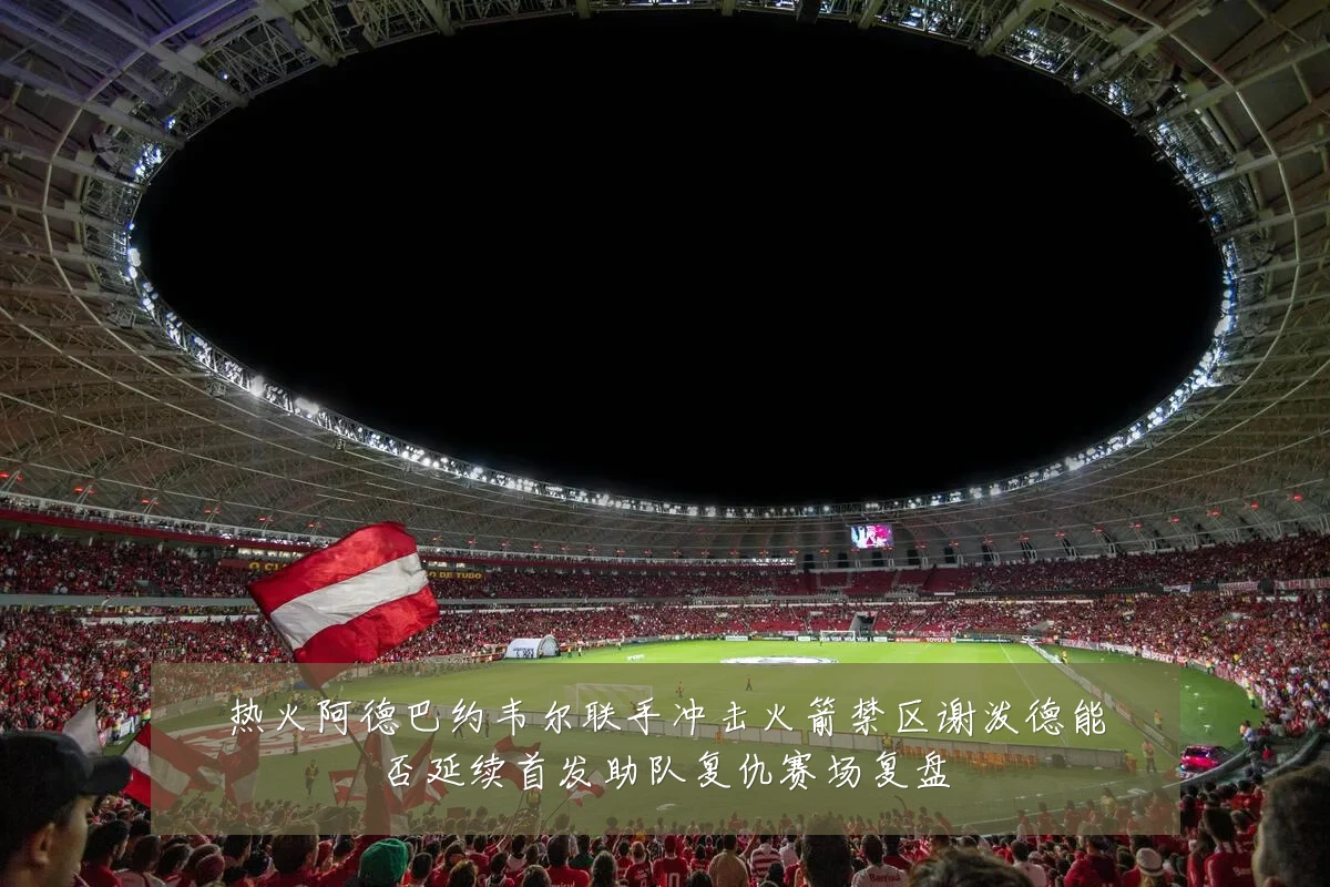热火阿德巴约韦尔联手冲击火箭禁区谢泼德能否延续首发助队复仇赛场复盘