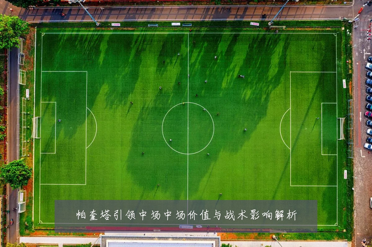 帕奎塔引领中场中场价值与战术影响解析